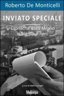 Inviato speciale. Cronache dalla Milano in bianco e nero di Roberto De Monticelli edito da Melampo