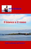 Il bianco e il rosso di Alfio Pelleriti edito da ilmiolibro self publishing