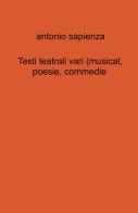 Testi teatrali vari (musical, poesie, commedie) di Antonio Sapienza edito da ilmiolibro self publishing