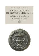 La collezione di monete etrusche del Museo Archeologico Nazionale di Siena. Nuova ediz. di Debora Barbagli, Massimo De Benetti edito da All'Insegna del Giglio