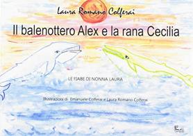 Il balenottero Alex e la rana Cecilia. Ediz. a colori di Laura Romano Colferai edito da Libreria Campedèl