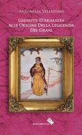 Giuseppe D'Arimatea. Alle origini della leggenda del Graal di Antonella Valentino edito da Moderna (Ravenna)