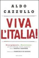 Viva l'Italia! Risorgimento e Resistenza: perché dobbiamo essere orgogliosi della nostra storia di Aldo Cazzullo edito da Mondadori