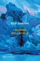 I ricordi dell'acqua di Elif Shafak edito da Rizzoli