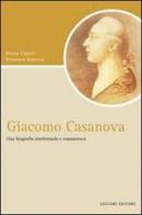 Giacomo Casanova. Una biografia intellettuale e romanzesca di Bruno Capaci, Gianluca Simeoni edito da Liguori
