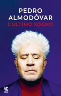 L' ultimo sogno. Tutte le mie storie di Pedro Almodóvar edito da Guanda