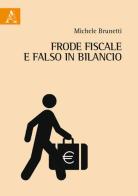 Frode fiscale e falso in bilancio di Michele Brunetti edito da Aracne