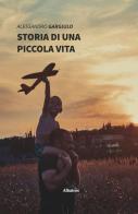 Storia di una piccola vita di Alessandro Gargiulo edito da Gruppo Albatros Il Filo