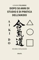 Dopo 50 anni di studio e di pratica dell'Aikido. Ricordi e Riflessioni di Giovanni Polimeno edito da Gruppo Albatros Il Filo