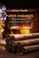 Puros habanos. Storia del tabacco e dei famosi sigari cubani di Adriano Piroddi edito da Universitalia