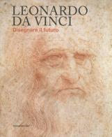 Leonardo da Vinci. Disegnare il futuro. Catalogo della mostra (Torino, 15 aprile-14 luglio 2019). Ediz. a colori edito da Silvana