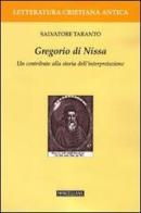 Gregorio di Nissa. Un contributo alla storia dell'interpretazione di Salvatore Taranto edito da Morcelliana