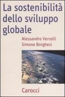 La sostenibilità dello sviluppo globale di Simone Borghesi, Alessandro Vercelli edito da Carocci
