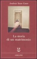 La storia di un matrimonio di Andrew Sean Greer edito da Adelphi