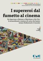 I supereroi dal fumetto al cinema. Da Superman e Batman a Watchmen e Sin City: le straordinarie creature di carta che hanno invaso Hollywood e il mondo di Alessandro Mastandrea edito da Cue Press