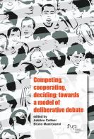 Competing, cooperating, deciding: towards a model of deliberative debate. Ediz. italiana e inglese edito da Firenze University Press