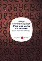 C'era una volta un numero. La vera storia della matematica di George G. Joseph edito da Il Saggiatore