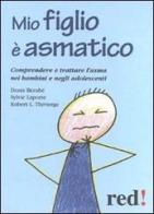 Mio figlio è asmatico. Comprendere e trattare l'asma nei bambini e negli adolescenti di Denis Bérubé, Sylvie Laporte, Robert L. Thivierge edito da Red Edizioni