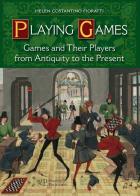 Playing games. Games and their players from antiquity to the present di Helen C. Fioratti edito da Polistampa