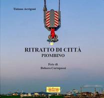 Ritratto di città, Piombino di Tiziano Arrigoni edito da La Bancarella (Piombino)