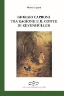 Giorgio Caproni tra ragione e il conte di Kevenhüller di Mattia Caponi edito da Giuliano Ladolfi Editore