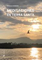 Meditaciones en Tierra Santa di Gonzalo Monzón edito da If Press