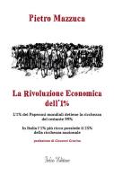 La rivoluzione economica dell'1%. L'1% dei Paperoni mondiali detiene la ricchezza del restante 99%. In Italia l'1% più ricco possiede il 25% della ricchezza nazionale di Pietro Mazzuca edito da Falco Editore