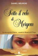 Sotto il velo di Meryem. La vita segrete di Maria... secondo la memoria del tempo di Daniel Meurois edito da Amrita