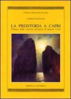 La preistoria a Capri. Cronaca delle ricerche all'epoca di Ignazio C erio di Carmen Santagata edito da Edizioni La Conchiglia