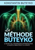 La méthode buteyko. Le secret de la respiration contrôlée pour la santé, le bien-être et la vitalité di Konstantin Buteyko edito da StreetLib