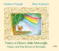 Fresco e il Bosco delle Meraviglie. Franco and the Wood of Wonders. Ediz. italiana e inglese di Massimo Pauselli edito da La Casa degli Artisti