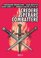 Credere, sperare, combattere di Ferdinand Brunetière, Jean Baptiste SJ Saint-Jure, Angelo OP Zacchi edito da Edizioni Radio Spada