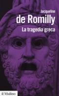 La tragedia greca di Jacqueline de Romilly edito da Il Mulino