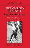 Pier Giorgio Frassati. I giorni della sua vita di Luciana Frassati edito da Studium