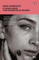 Ci sono mani che odorano di buono di Sara Gambazza edito da TEA