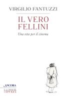Il vero Fellini. Una vita per il cinema di Virgilio Fantuzzi edito da Ancora