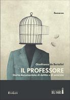 Il professore. Storia documentata di delitto e di amicizia di Gianfranco De Bertolini edito da Edizioni del Faro