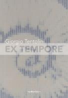 Giorgio Tentolini. Ex tempore. Catalogo della mostra (Rubiera, 7 maggio-9 luglio 2016). Ediz. multilingue edito da Vanillaedizioni