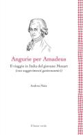 Angurie per Amadeus. Il viaggio in Italia del giovane Mozart (con suggerimenti gastronomici) di Andrea Maia edito da Il Leone Verde