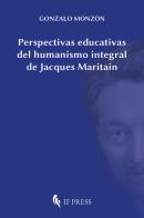 Perspectivas educativas del humanismo integral de Jacques Maritain di Gonzalo Monzón edito da If Press
