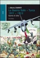 La guerra italo-turca 1911-1912. Guerra di Libia di Alberto Caminiti edito da Liberodiscrivere edizioni