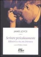 Scrivere pericolosamente. Riflessioni su vita, arte, letteratura di James Joyce edito da Minimum Fax