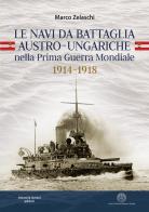 Le navi da battaglia austro-ungariche nella Prima guerra mondiale 1914-1918 di Marco Zelaschi edito da Aviani & Aviani editori