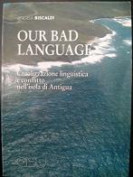 Our bad language. Creolizzazione linguistica e conflitto nell'isola di Antigua di Angela Biscaldi edito da CISU