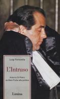 L' intruso. Antonio Di Pietro da mani pulite alla politica di Luigi Ferrarella edito da Limina