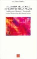 Filosofia della vita e filosofia della prassi. Heidegger, Simmel, Aristotele. Per una ricostruzione del concetto di vita di Francesco Mora edito da Libreria Editrice Cafoscarina