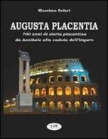 Augusta Placentia. 700 anni di storia piacentina da Annibale alla caduta dell'impero di Massimo Solari edito da LIR