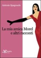 La mia amica Morel e altri racconti di Antonio Spagnuolo edito da Kairòs