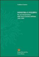 Industria e sviluppo. Per una interpretazione della storia economica d'Italia (1861-1998) di Gualberto Gualerni edito da Sestante