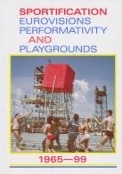 Sportification eurovisions performativity and playgrounds 1965-99. Ediz. italiana, inglese e francese edito da Viaindustriae